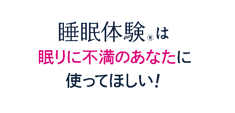 睡眠体験は眠りに不満のあなたに使ってほしい