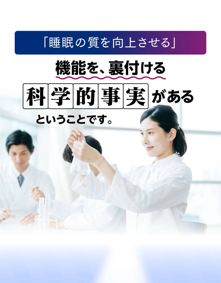 「睡眠の質を向上させる」機能を、裏付ける科学的事実があるということです。