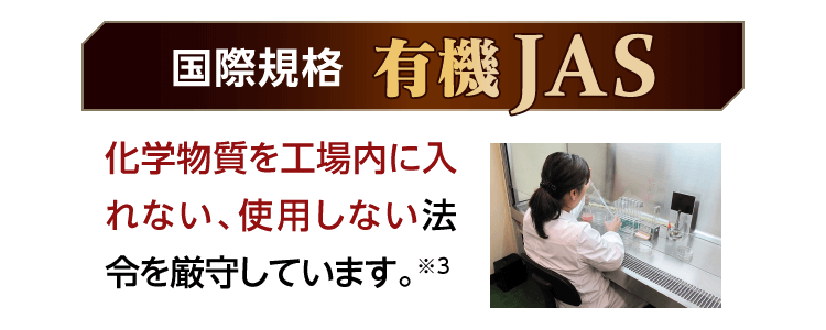 国際規格[有機JAS] 化学物質を工場内に入れない、使用しない法令を厳守しています。