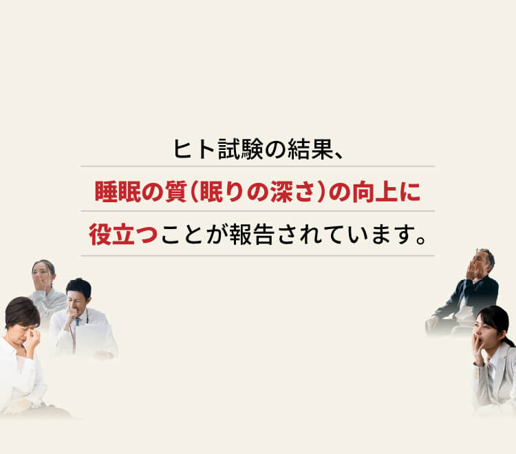 ヒト試験の結果、睡眠の質（眠りの深さ）の向上に役立つことが報告されています。